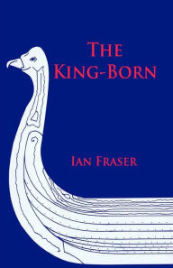 Title: The King-Born: The Life of Olaf the Viking, King of the Danes and King of England, Author: Ian Fraser