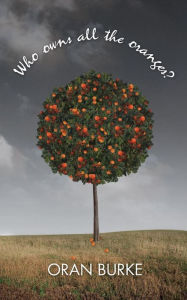 Title: Who Owns All the Oranges?, Author: Oran Burke