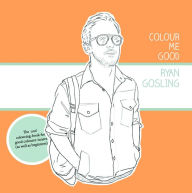 Title: Colour Me Good Ryan Gosling, Author: Mel Elliott