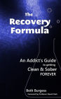 The Recovery Formula: An Addict's Guide to getting Clean and Sober Forever