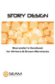 Title: Story Design: Storyteller's Handbook for Writers and Dream Merchants, Author: Shared Experience Art Machine