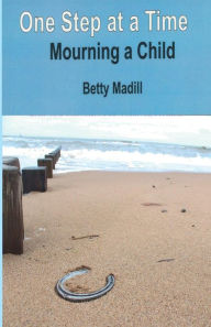 Title: One step at a time: Mourning a Child, Author: Betty Madill