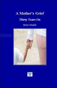 Title: A Mother's Grief: Thirty Years On, Author: Betty Madill