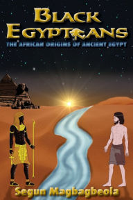 Title: Black Egyptians: The African Origins of Ancient Egypt, Author: Segun Magbagbeola