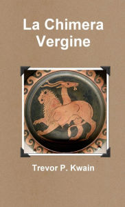 Title: La Chimera Vergine, Author: Trevor P Kwain