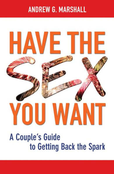 Have the Sex You Want: A Couple's Guide to Getting Back Spark