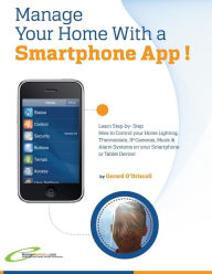 Title: Manage Your Home with a Smartphone App!: Learn Step-by-Step How to Control Your Home Lighting, Thermostats, IP Cameras, Music & Alarm Systems on your Smartphone or Tablet Device, Author: Gerard O'Driscoll