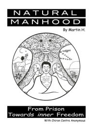 Title: NATURAL MANHOOD: From Prison Towards Inner Freedom, Author: Martin H.