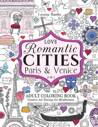 Download Love Romantic Cities Paris And Venice 2 In 1 Adult Coloring Book Creative Art Therapy For Mindfulness By Louisa Banks Paperback Barnes Noble