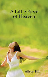 Title: A Little Piece of Heaven, Author: Alison Hill