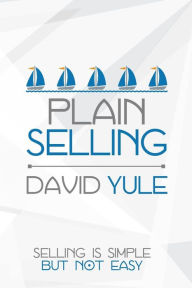 Title: Plain Selling: Selling is Simple But Not Easy, Author: David Yule