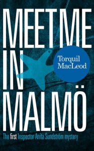 Title: Meet Me in Malmö (Inspector Anita Sundström Series #1), Author: Torquil MacLeod