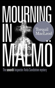 Title: Mourning in Malmö: The seventh Inspector Anita Sundström Mystery, Author: Torquil MacLeod