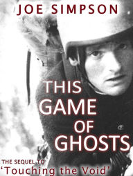 Title: This Game of Ghosts, Author: Joe Simpson