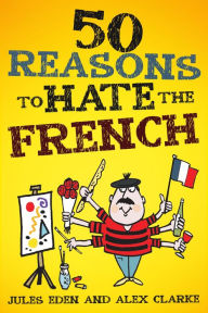 Title: 50 Reasons to Hate the French, Author: Jules Eden