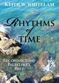 Title: Rhythms of Time: Reconnecting Palestine's Past, Author: Keith W. Whitelam