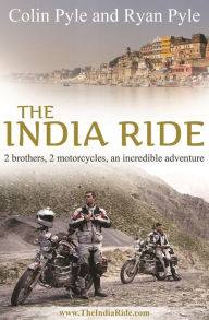 Title: India Ride: Two Brothers, Two Motorcycles, One Incredible Adventure, Author: Ryan Pyle