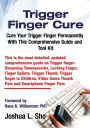 Trigger Finger Cure: A Comprehensive Guide and Toolkit for Trigger Finger, Locking Finger, Video Game Thumb Pain, Ipad and Smartphone Finge