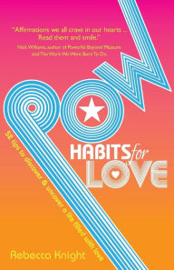 Title: POW Habits for Love: 52 tips to discover and uncover a life filled with love, Author: Rebecca Knight