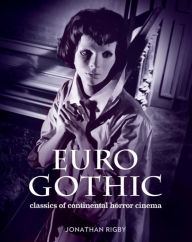 Title: Euro Gothic: Classics of Continental Horror Cinema, Author: Jonathan Rigby