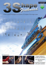 Title: 3 Shape Fretboard: Guitar Scales and Arpeggios as Variants of 3 Shapes of the Major Scale, Author: Gareth Evans