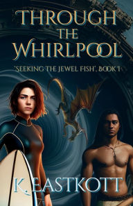 Title: Through the Whirlpool: Book I of the Jewel Fish Chronicles, Author: K. Eastkott