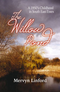 Title: The Willow Pond: A 1950s Childhood in South East Essex, Author: Mervyn Linford