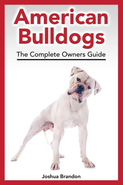 American Bulldogs: The Complete Owners Guide