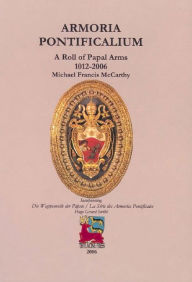 Title: Armoria Pontificalium: A Roll of Papal Arms 1012-2006, Author: Michael McCarthy