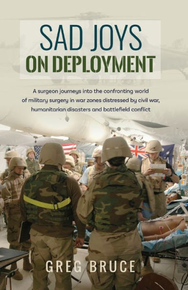 Sad Joys On Deployment: A surgeon journeys into the confronting world of military surgery war zones