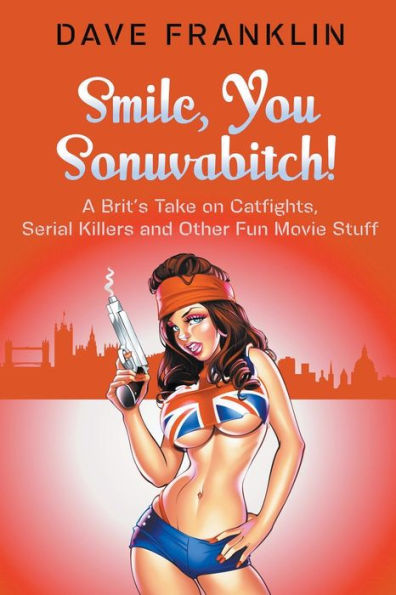 Smile, You Sonuvabitch! A Brit's Take on Catfights, Serial Killers and Other Fun Movie Stuff