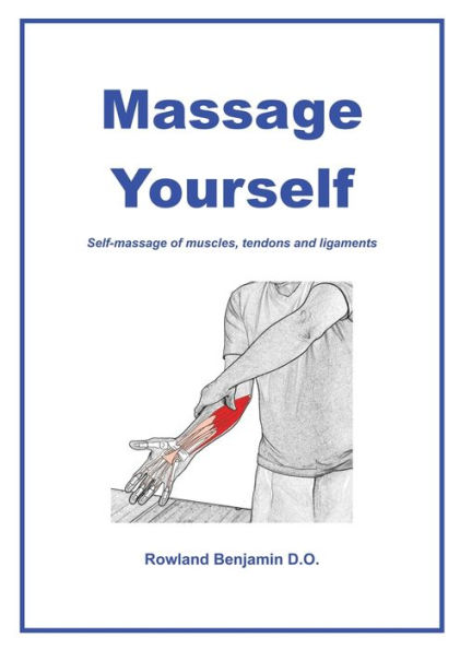 Massage Yourself: Self-massage of muscles, tendons and ligaments