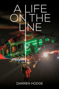 Title: A Life on the Line: A MICA Flight Paramedic's Story, Author: Darren Hodge