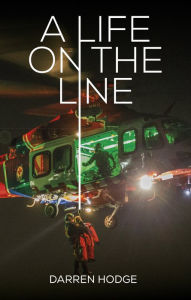 Title: A Life on the Line: A MICA Flight Paramedic's Story, Author: Darren Hodge