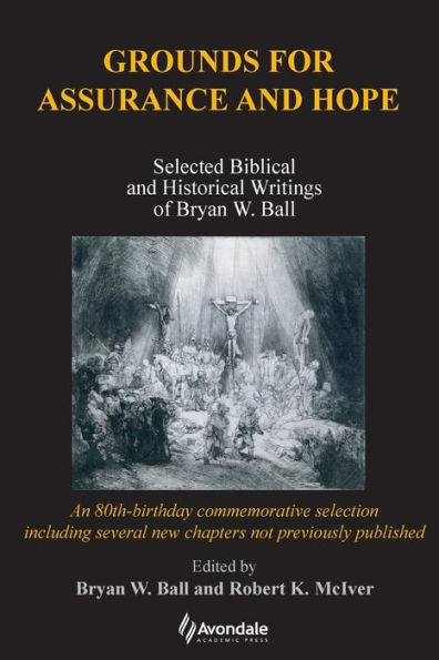 Grounds for Assurance and Hope: Selected Biblical and Historical Writings of Bryan W. Ball