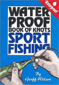 Title: Geoff Wilson's Waterproof Book of Knots: Sports Fishing, Author: Kottke,Leo / Gordon,Mike