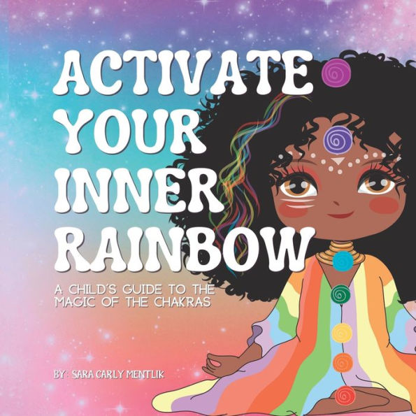 Activate Your Inner Rainbow: A Child's Guide to the Magic of the Chakras