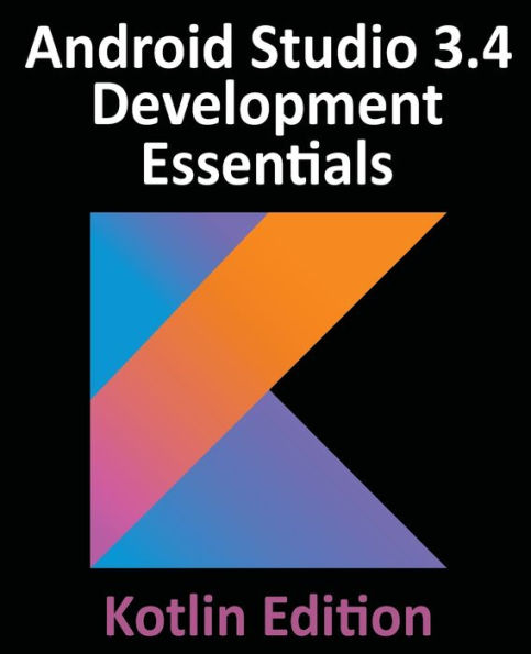 Android Studio 3.4 Development Essentials - Kotlin Edition: Developing 9 Apps Using 3.4, and Jetpack