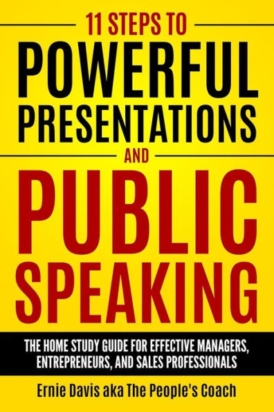 11 Steps to Powerful Presentations and Public Speaking: The Home Study Guide for Effective Managers, Entrepreneurs, and Sales Professionals