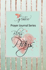 Title: Wings Of Grace Prayer Journal Series Bless The Heart That Prays, Author: Cherith Hamilton