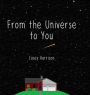 From the Universe to You