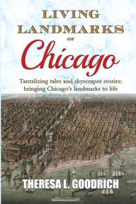 Title: Living Landmarks of Chicago, Author: Theresa L. Goodrich
