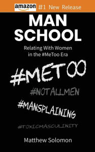 Title: Man School: Relating With Women in the #MeToo Era, Author: Matthew Solomon