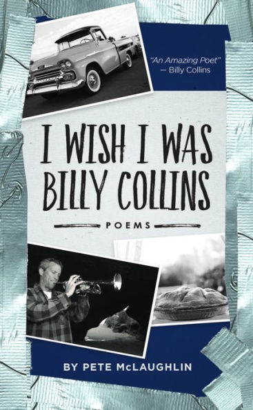 I Wish Was Billy Collins: Poems by Pete McLaughlin