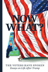 Title: Now What?: The Voters Have Spoken-Essays on Life After Trump, Author: Mary C. Curtis
