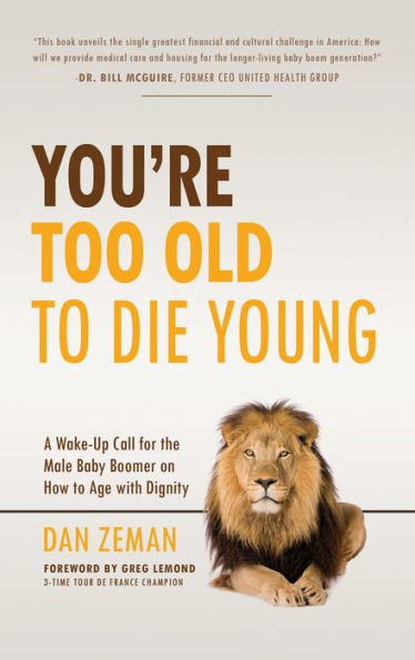 You're Too Old to Die Young: A Wake-Up Call for the Male Baby Boomer on How to Age with Dignity
