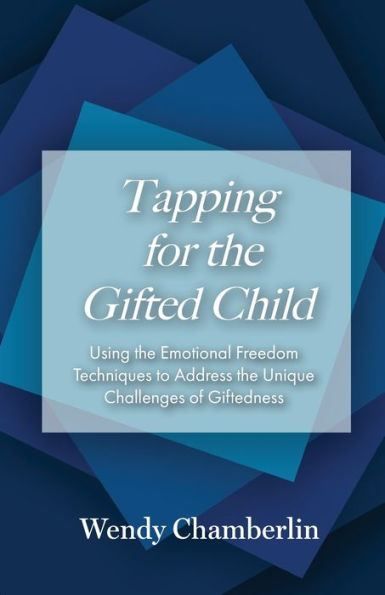 Tapping for the Gifted Child: Using Emotional Freedom Techniques to Address Unique Challenges of Giftedness