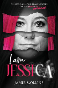 Title: I Am Jessica: A Survivor's Powerful Story of Healing and Hope, Author: Jamie Collins