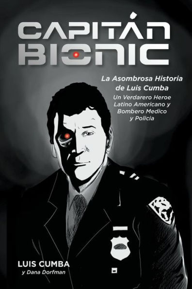 Captain Bionic: La Asombrosa Historia de Luis Cumba: Un Verdarero Heroe Latino Americano y Bombero Medico Policia