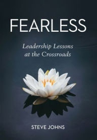 Title: Fearless: Leadership Lessons at the Crossroads, Author: Steve Johns